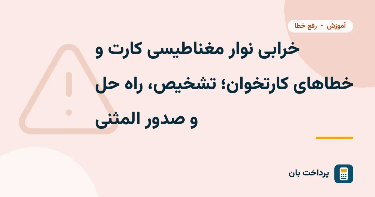 خرابی نوار مغناطیسی کارت و خطاهای کارتخوان؛ تشخیص، راه حل و صدور المثنی