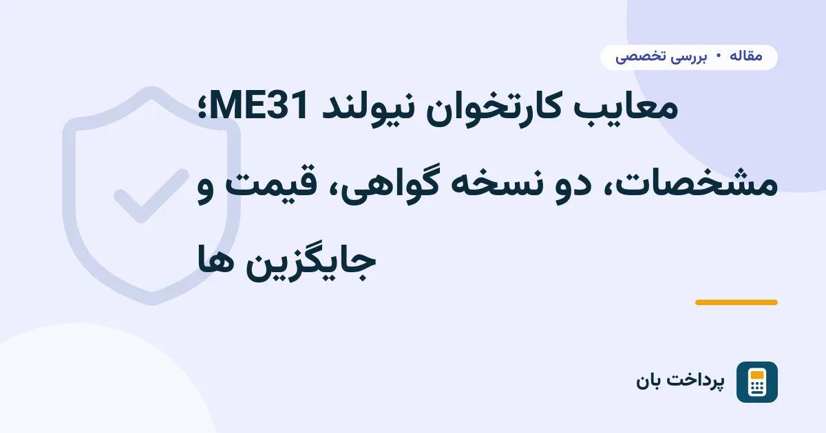 معایب کارتخوان نیولند ME31؛ مشخصات، دو نسخه گواهی، قیمت و جایگزین ها