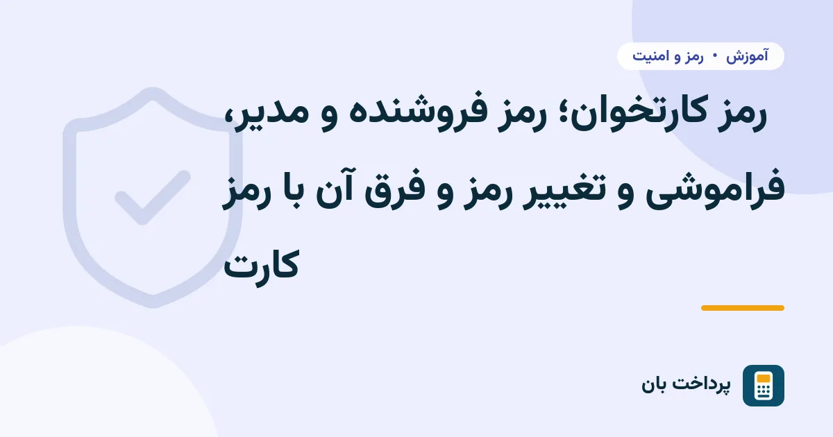 رمز کارتخوان؛ رمز فروشنده و مدیر، فراموشی و تغییر رمز و فرق آن با رمز کارت